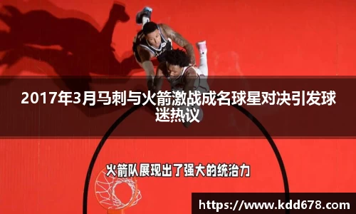 2017年3月马刺与火箭激战成名球星对决引发球迷热议